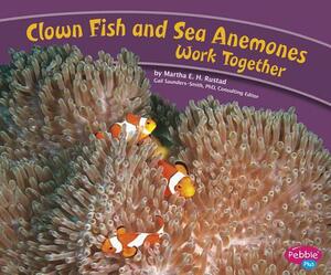 Clown Fish and Sea Anemones Work Together by Martha E.H. Rustad