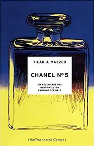 Chanel No. 5: Die Geschichte des berühmtesten Parfums der Welt by Tilar J. Mazzeo
