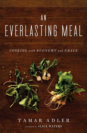 An Everlasting Meal: Cooking with Economy and Grace by Alice Waters, Tamar Adler