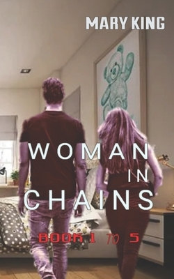 Woman in Chains: Book One to Five by Mary King