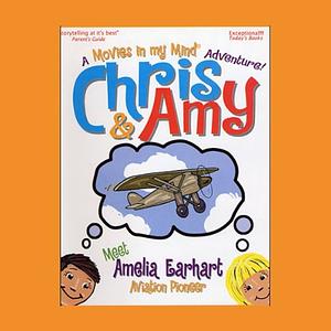 Chris & Amy Meet Amelia Earhart, Air Pioneer by Imagination Development Group