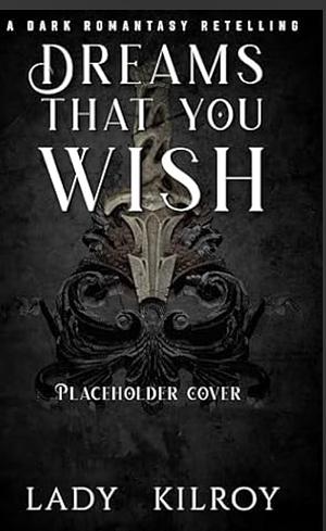 Dreams That You Wish by Lady Kilroy