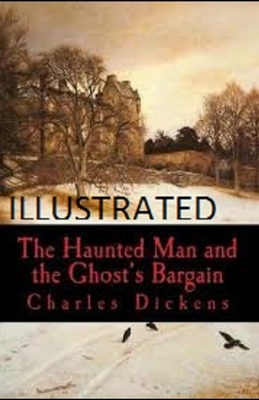 The Haunted Man and the Ghost's Bargain Illustrated by Charles Dickens