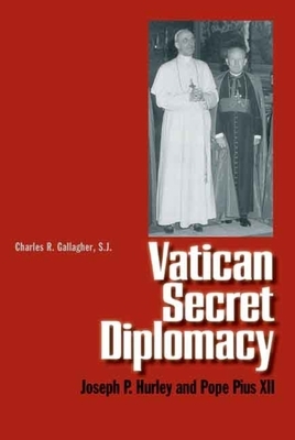 Vatican Secret Diplomacy: Joseph P. Hurley and Pope Pius XII by Charles R. Gallagher