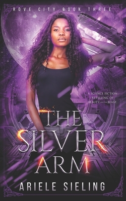 The Silver Arm: A Science Fiction Retelling of Beauty and the Beast by Ariele Sieling