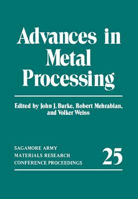 Advances in Metal Processing by John J. Burke, Robert Mehrabian, Volker Weiss