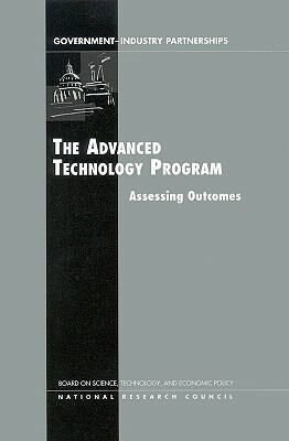 The Advanced Technology Program: Assessing Outcomes by Policy and Global Affairs, Board on Science Technology and Economic, National Research Council