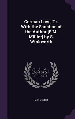 German Love, Tr. with the Sanction of the Author [F.M. Muller] by S. Winkworth by Max Muller