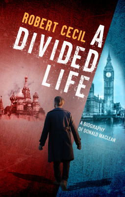 A Divided Life: A Personal Portrait of the Spy Donald MacLean by Robert Cecil