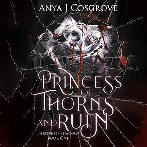 Princess of Thorns and Ruin: A Dark Fantasy Romance by Anya J. Cosgrove, Anya J. Cosgrove