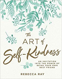 The Art of Self-kindness by Rebecca Ray