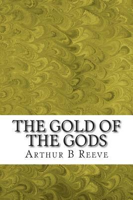 The Gold of the Gods: (Arthur B Reeve Classics Collection) by Arthur B. Reeve
