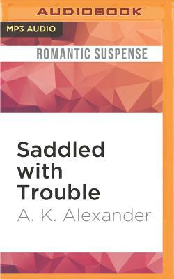 Saddled with Trouble by A. K. Alexander