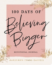 100 Days of Believing Bigger by Marshawn Evans Daniels