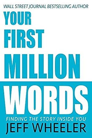 Your First Million Words: Finding the Story Inside You by Jeff Wheeler