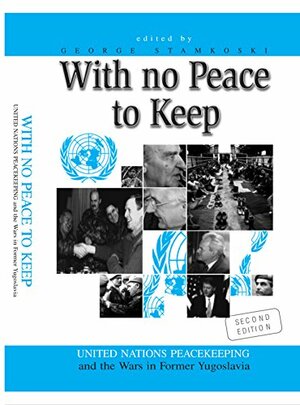 WITH NO PEACE TO KEEP: United Nations Peacekeeping and the Wars in Former Yugoslavia by George Stamkoski, Noel Malcolm, Branka Magaš, Samantha Power, Richard Caplan, Roy Gutman, Ed Vulliamy