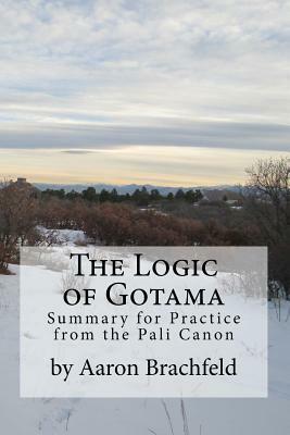 The Logic of Gotama: an introduction and guide for practice by Aaron Brachfeld