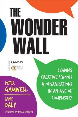 The Wonder Wall: Leading Creative Schools and Organizations in an Age of Complexity by Jane Daly, Peter Gamwell