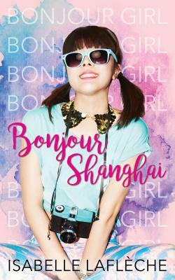 Bonjour Shanghai: Bonjour Girl by Isabelle Laflèche