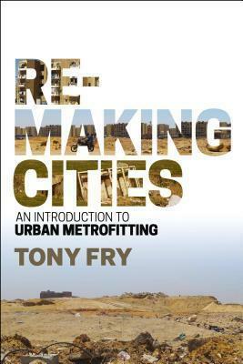 Remaking Cities: An Introduction to Urban Metrofitting by Tony Fry