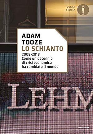 Lo schianto. 2008-2018. Come un decennio di crisi economica ha cambiato il mondo by Chiara Rizzo, Adam Tooze