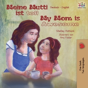 Meine Mutti ist toll My Mom is Awesome: German English Bilingual Book by Kidkiddos Books, Shelley Admont