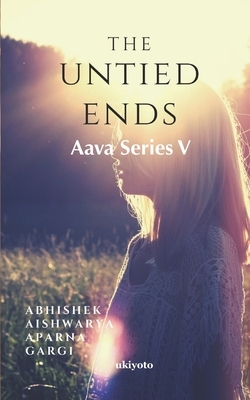 The Untied Ends: Aava Series V by Gargi Bandyopadhyay, Aishwarya, Aparna Preethi