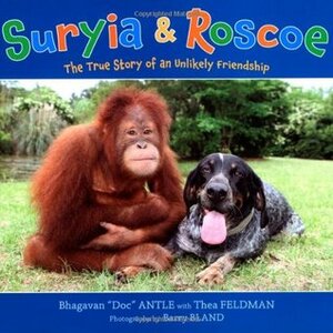 Suryia and Roscoe: The True Story of an Unlikely Friendship by Barry Bland, Bhagavan Antle, Thea Feldman