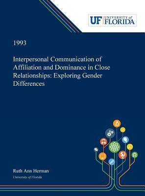 Interpersonal Communication of Affiliation and Dominance in Close Relationships: Exploring Gender Differences by Ruth Herman