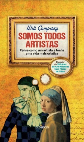 Somos Todos Artistas - Pense como um artista e tenha uma vida mais criativa by Will Gompertz