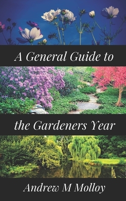 A General Guide to the Gardeners Year by Andrew M. Molloy