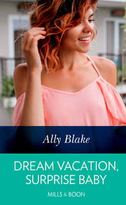 Dream Vacation, Surprise Baby by Ally Blake