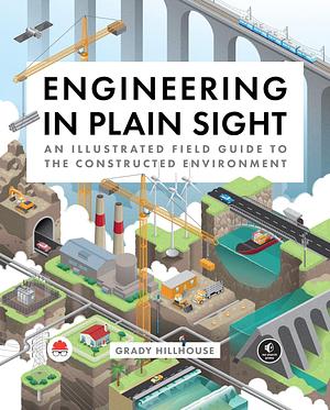 Engineering in Plain Sight: An Illustrated Field Guide to the Constructed Environment Spiral-bound Grady Hillhouse by Grady Hillhouse, Grady Hillhouse