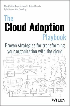 The Cloud Adoption Playbook: Proven Strategies for Transforming Your Organization with the Cloud by Ingo Averdunk, Mohamed Abdula, Kyle Brown, Roland Barcia, Ndu Emuchay