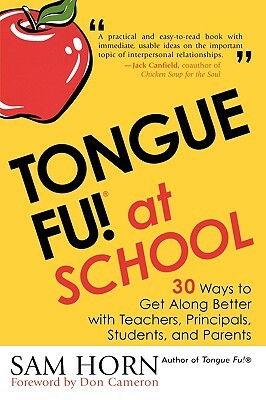 Tongue Fu! At School: 30 Ways to Get Along with Teachers, Principals, Students, and Parents by Sam Horn