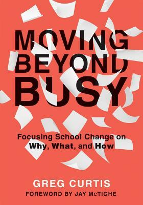 Moving Beyond Busy: Focusing School Change on Why, What, and How (Student-Centered Strategic Planning for School Improvement) by Greg Curtis