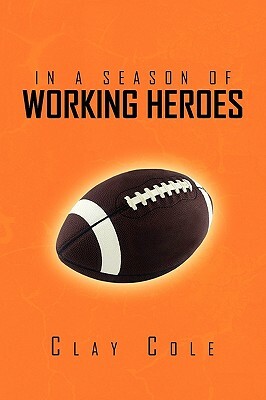 In a Season of Working Heroes by Clay Cole