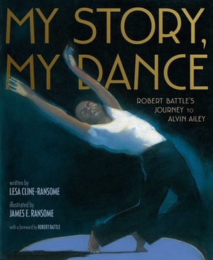 My Story, My Dance: Robert Battle's Journey to Alvin Ailey by Lesa Cline-Ransome
