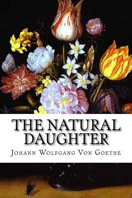 The Natural Daughter: A Tragedy by Johann Wolfgang von Goethe