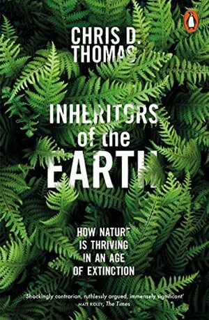 Inheritors of the Earth: How Nature Is Thriving in an Age of Extinction by Chris D. Thomas