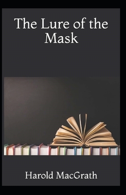 The Lure of the Mask Annotated by Harold Macgrath