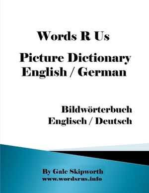 Words R Us Picture Dictionary English / German: Bildwörterbuch Englisch / Deutsch by Gale Skipworth