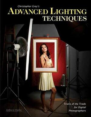 Christopher Grey's Advanced Lighting Techniques: Tricks of the Trade for Digital Photographers by Christopher Grey