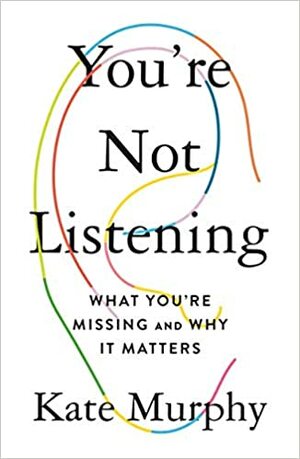 O Que Perde Quando Não Está a Ouvir: O Poder de Escutar, de Compreender e Ser Compreendido by Kate Murphy