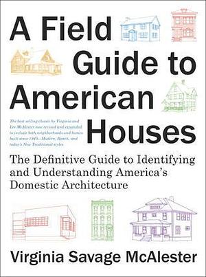 A Field Guide to American Houses (Revised): The Definitive Guide to Identifying and Understanding America's Domestic Architecture by Virginia McAlester, Virginia McAlester, Lee McAlester