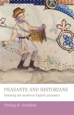 Peasants and historians: Debating the medieval English peasantry by Phillipp R. Schofield