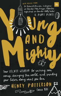 Young and Mighty: Your Secret Weapon for Earning Some Money, Changing the World, and Spending Your Future Doing What You Love by Henry Patterson