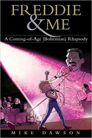 Freddie and Me: A Coming-of-Age (Bohemian) Rhapsody by Mike Dawson