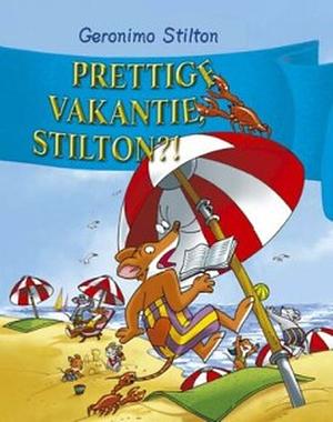 Prettige vakantie, Stilton?! by Geronimo Stilton