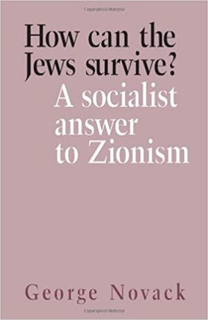 How Can the Jews Survive?: A Socialist Answer to Zionism by George Novack